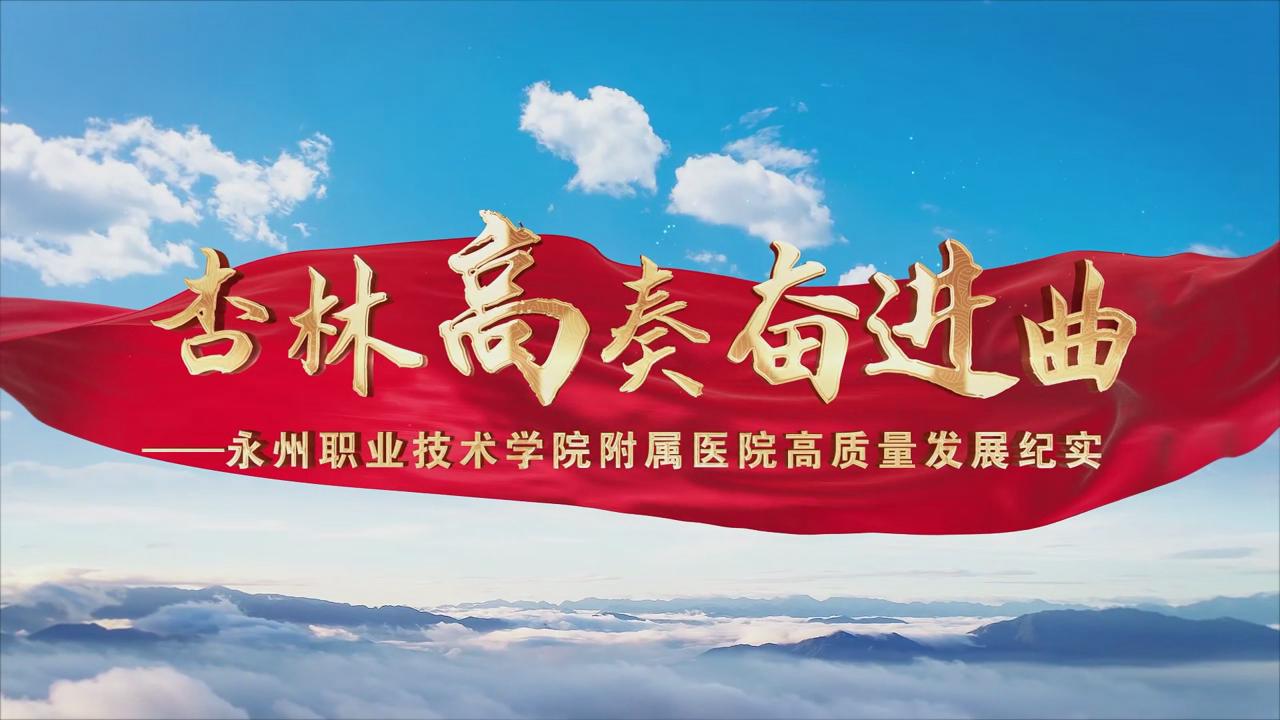 杏林高奏奮進曲——永州職業(yè)技術(shù)學(xué)院附屬醫(yī)院高質(zhì)量發(fā)展紀實